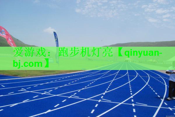 <strong>爱游戏：跑步机灯亮</strong>