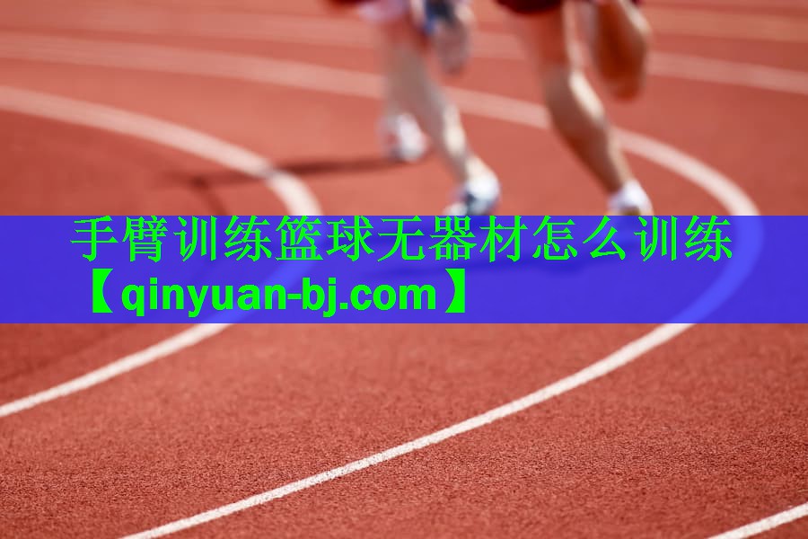 手臂训练篮球无器材怎么训练